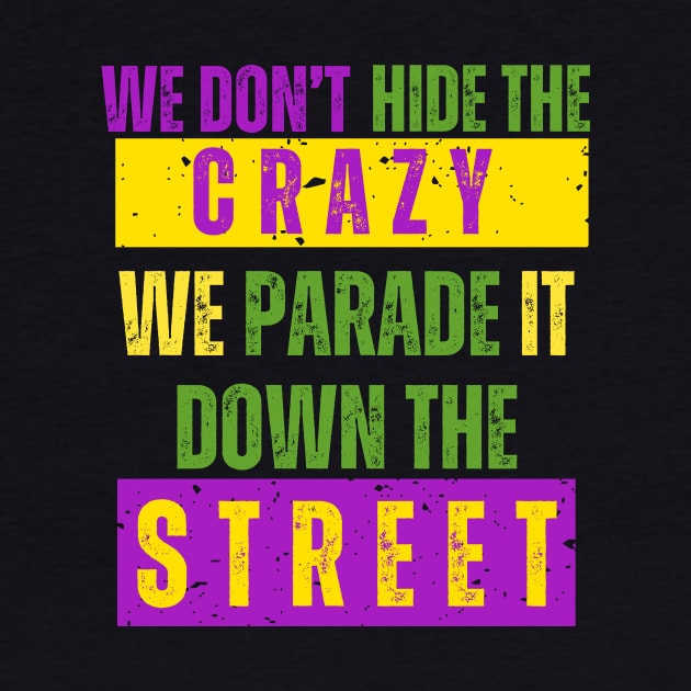 We Don't Hide the Crazy We Parade It Down the Street mardi gras by aesthetice1